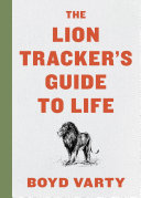 Cover of The Lion Tracker's Guide To Life - Boyd Varty